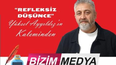 REFLEKSİZ DÜŞÜNCE…