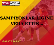 ŞAMPİYONLAR LİGİ’NE VEDA ETTİK…