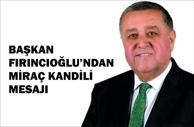 BAŞKAN FIRINCIOĞLU’NDAN MİRAÇ KANDİLİ MESAJI